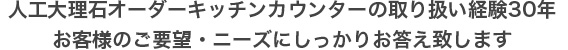 オーダーキッチンカウンター30年の人工大理石取り扱い経験でお客様のご要望・ニーズにお応え致します。